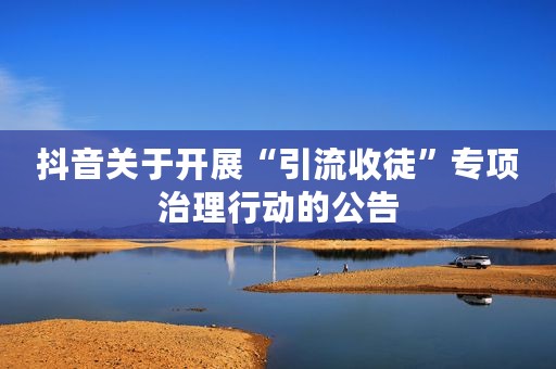 抖音关于开展“引流收徒”专项治理行动的公告