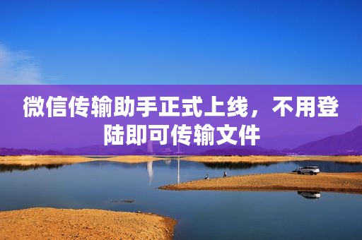 微信传输助手正式上线，不用登陆即可传输文件