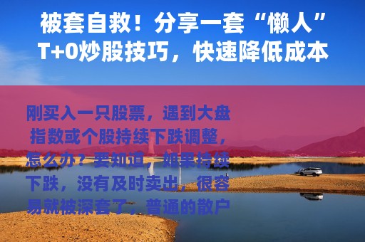 被套自救！分享一套“懒人”T+0炒股技巧，快速降低成本