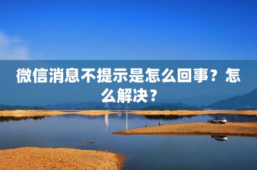 微信消息不提示是怎么回事？怎么解决？