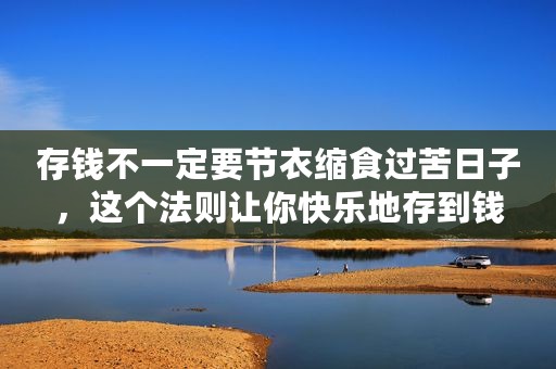 存钱不一定要节衣缩食过苦日子，这个法则让你快乐地存到钱