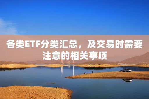 各类ETF分类汇总，及交易时需要注意的相关事项