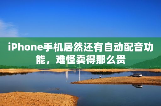 iPhone手机居然还有自动配音功能，难怪卖得那么贵