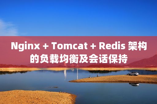 Nginx + Tomcat + Redis 架构的负载均衡及会话保持