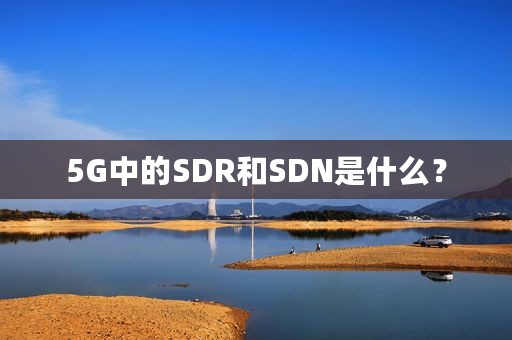 5G中的SDR和SDN是什么？