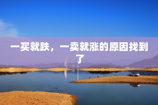 一买就跌，一卖就涨的原因找到了