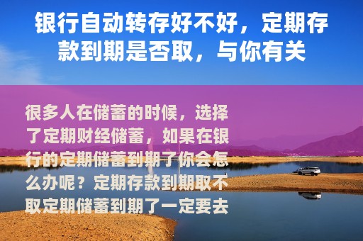 银行自动转存好不好，定期存款到期是否取，与你有关