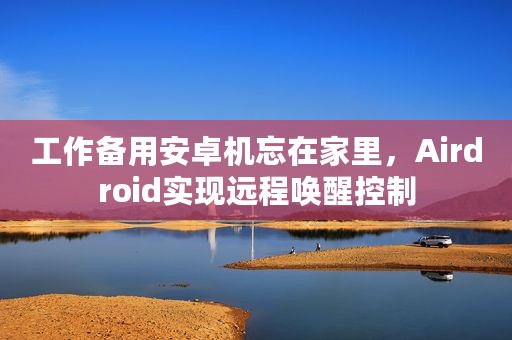 工作备用安卓机忘在家里，Airdroid实现远程唤醒控制