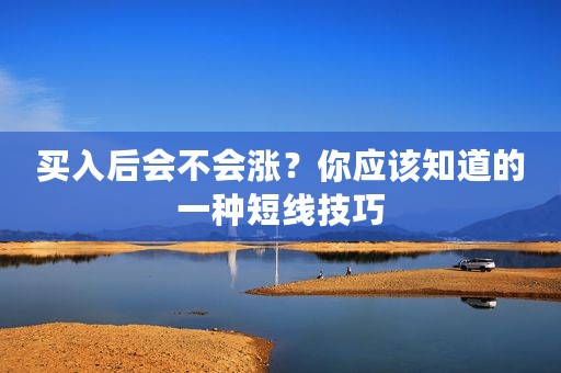 买入后会不会涨？你应该知道的一种短线技巧