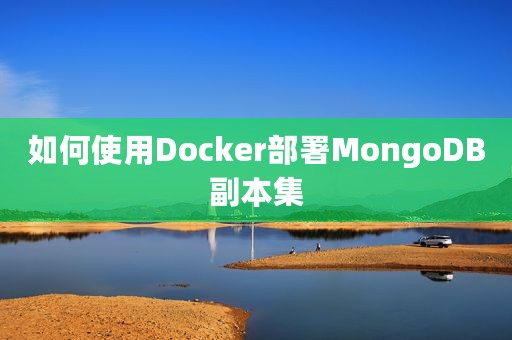 如何使用Docker部署MongoDB副本集