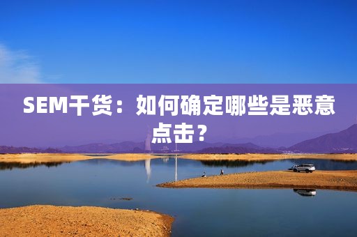 SEM干货：如何确定哪些是恶意点击？
