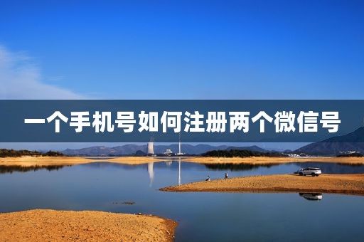 一个手机号如何注册两个微信号