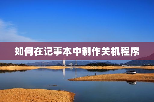 如何在记事本中制作关机程序