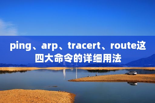 ping、arp、tracert、route这四大命令的详细用法