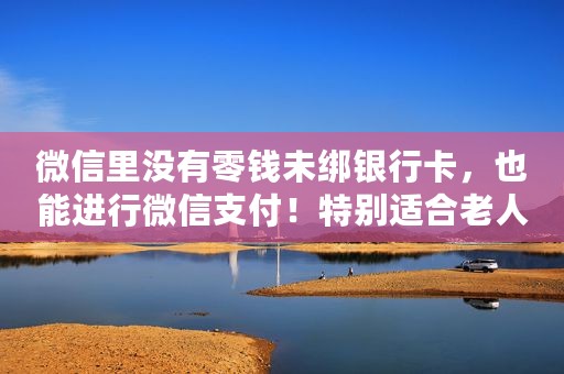 微信里没有零钱未绑银行卡，也能进行微信支付！特别适合老人孩子