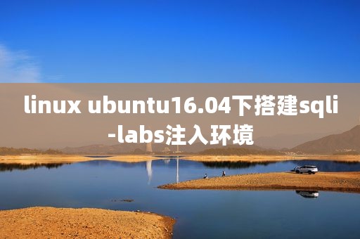 linux ubuntu16.04下搭建sqli-labs注入环境