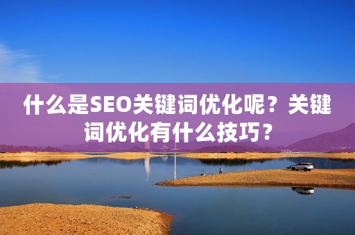 什么是SEO关键词优化呢？关键词优化有什么技巧？
