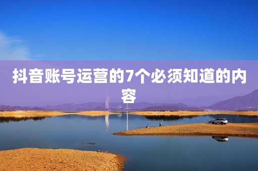 抖音账号运营的7个必须知道的内容