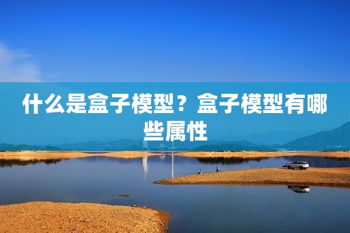 什么是盒子模型？盒子模型有哪些属性