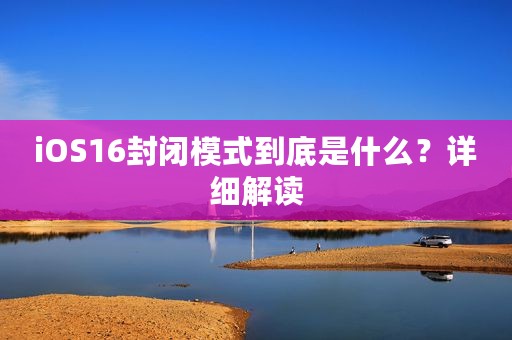 iOS16封闭模式到底是什么？详细解读