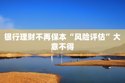银行理财不再保本“风险评估”大意不得