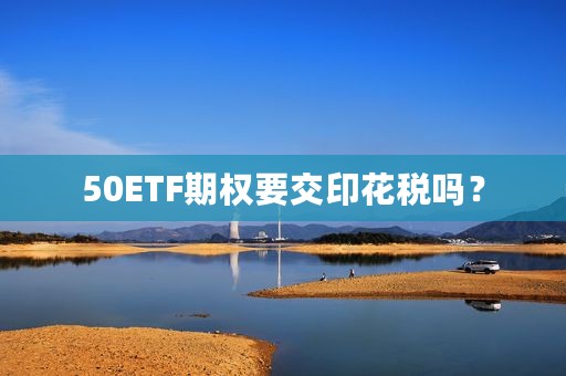 50ETF期权要交印花税吗？