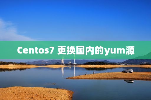 Centos7 更换国内的yum源