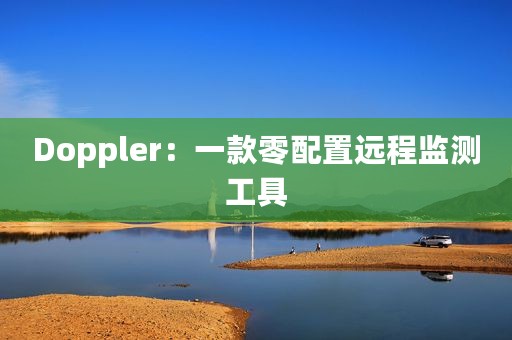 Doppler：一款零配置远程监测工具