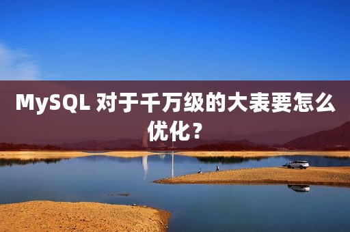 MySQL 对于千万级的大表要怎么优化？