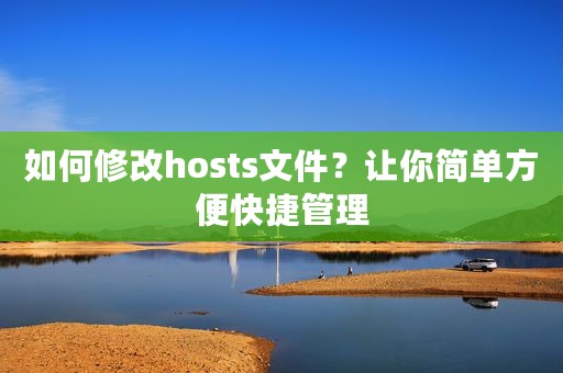 如何修改hosts文件？让你简单方便快捷管理