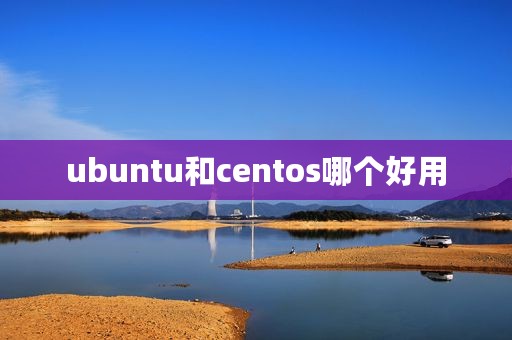 ubuntu和centos哪个好用