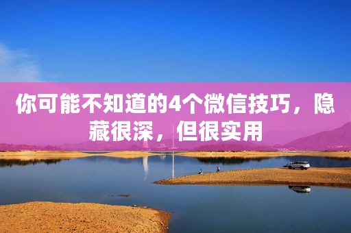 你可能不知道的4个微信技巧，隐藏很深，但很实用