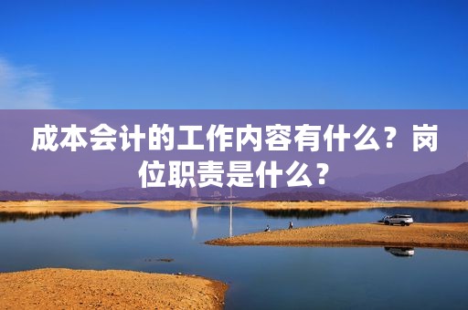 成本会计的工作内容有什么？岗位职责是什么？