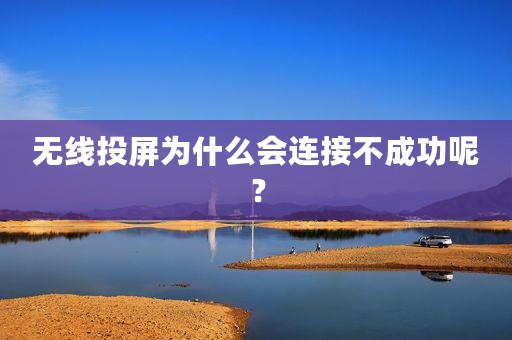 无线投屏为什么会连接不成功呢？