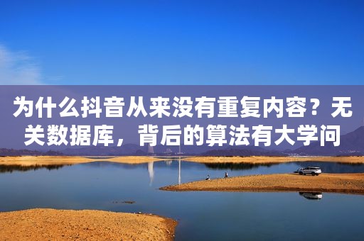 为什么抖音从来没有重复内容？无关数据库，背后的算法有大学问