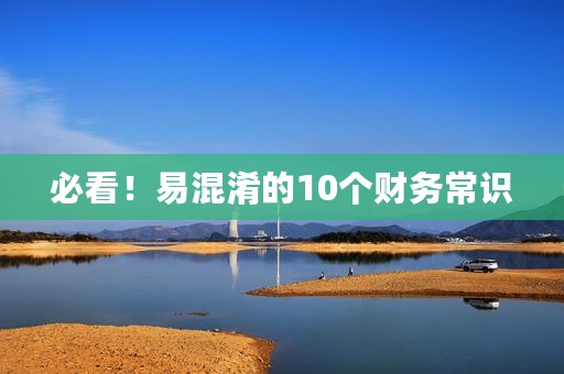 必看！易混淆的10个财务常识