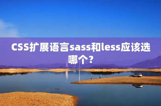 CSS扩展语言sass和less应该选哪个？