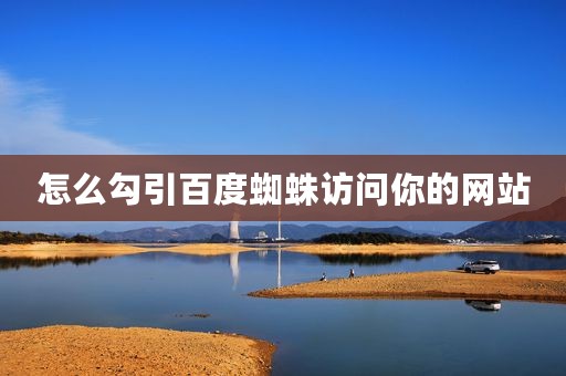 怎么勾引百度蜘蛛访问你的网站
