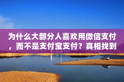 为什么大部分人喜欢用微信支付，而不是支付宝支付？真相找到了
