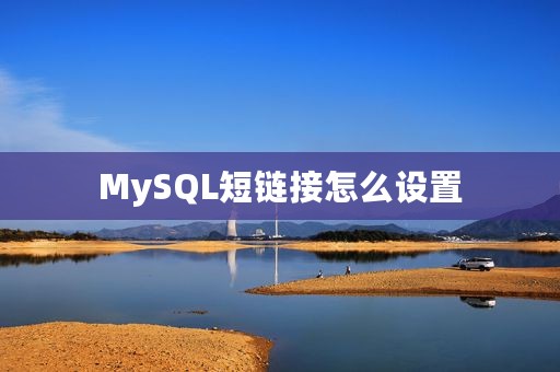 MySQL短链接怎么设置