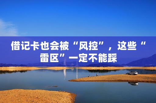 借记卡也会被“风控”，这些“雷区”一定不能踩