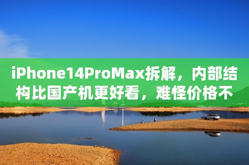 iPhone14ProMax拆解，内部结构比国产机更好看，难怪价格不菲