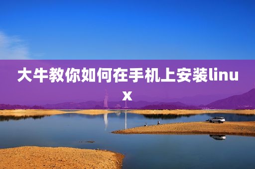 大牛教你如何在手机上安装linux