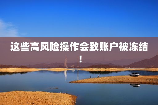 这些高风险操作会致账户被冻结！