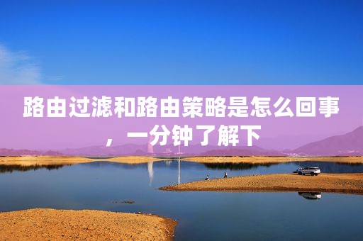 路由过滤和路由策略是怎么回事，一分钟了解下