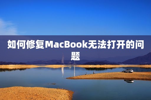 如何修复MacBook无法打开的问题