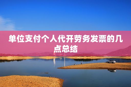 单位支付个人代开劳务发票的几点总结