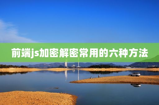 前端js加密解密常用的六种方法