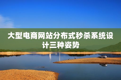大型电商网站分布式秒杀系统设计三种姿势