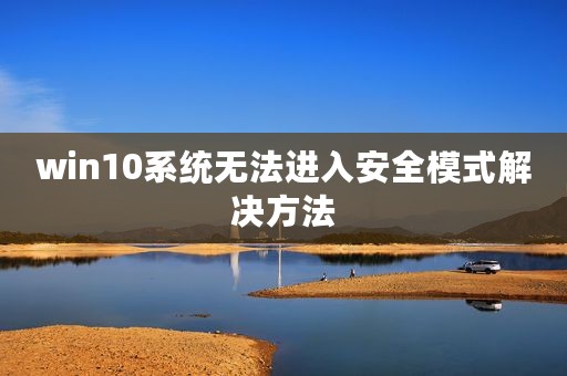 win10系统无法进入安全模式解决方法